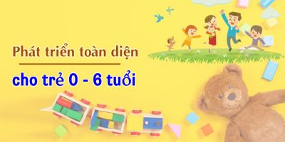 Phát triển toàn diện cho trẻ 0 - 6 tuổi